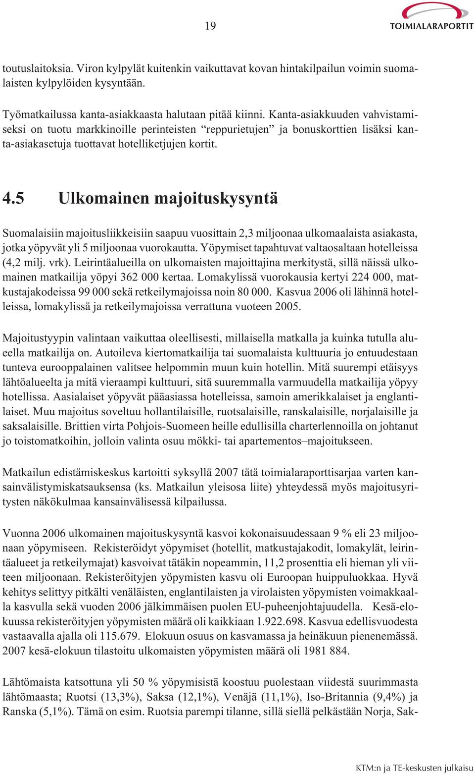 5 Ulkomainen majoituskysyntä Suomalaisiin majoitusliikkeisiin saapuu vuosittain 2,3 miljoonaa ulkomaalaista asiakasta, jotka yöpyvät yli 5 miljoonaa vuorokautta.