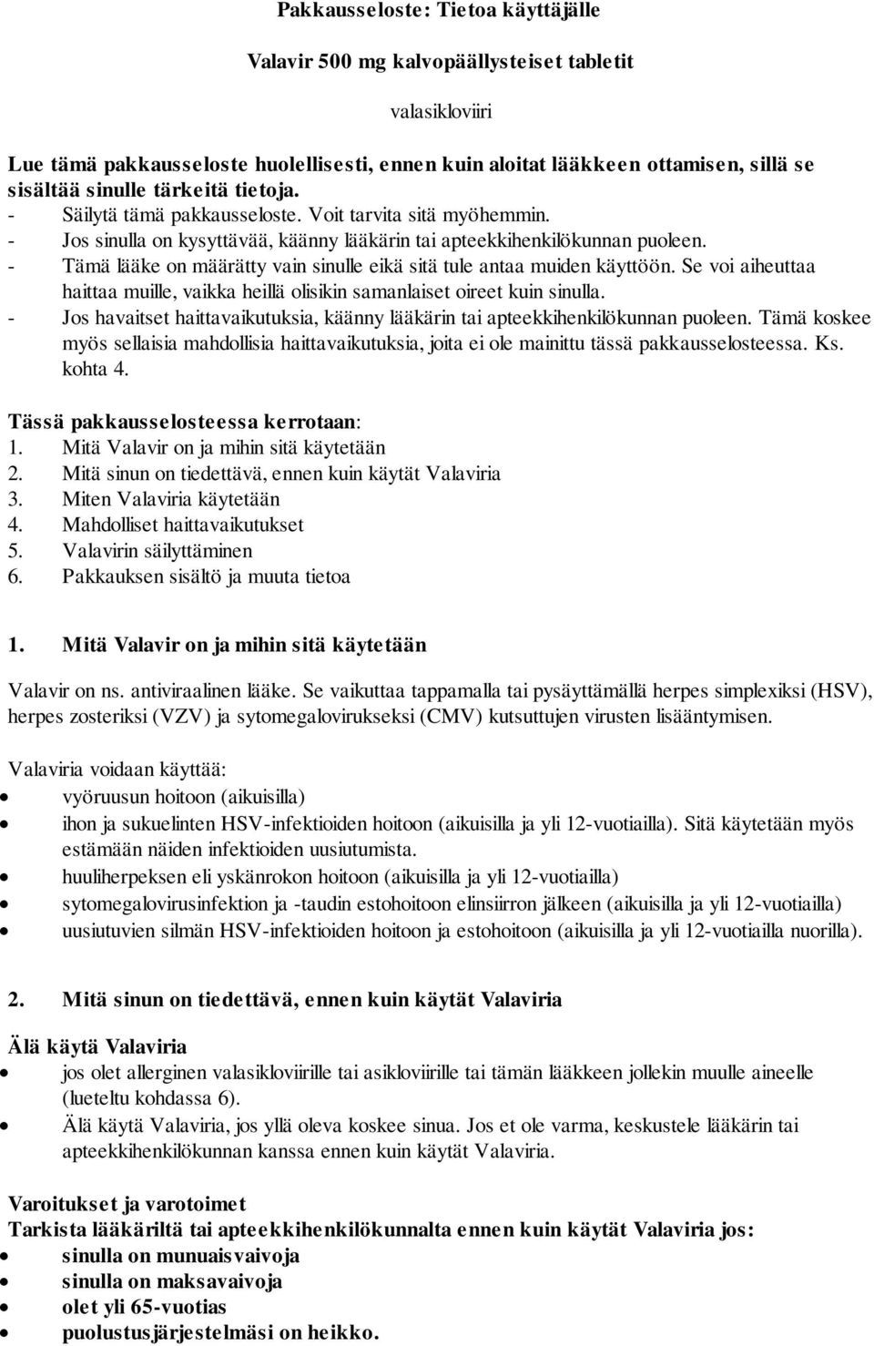 - Tämä lääke on määrätty vain sinulle eikä sitä tule antaa muiden käyttöön. Se voi aiheuttaa haittaa muille, vaikka heillä olisikin samanlaiset oireet kuin sinulla.