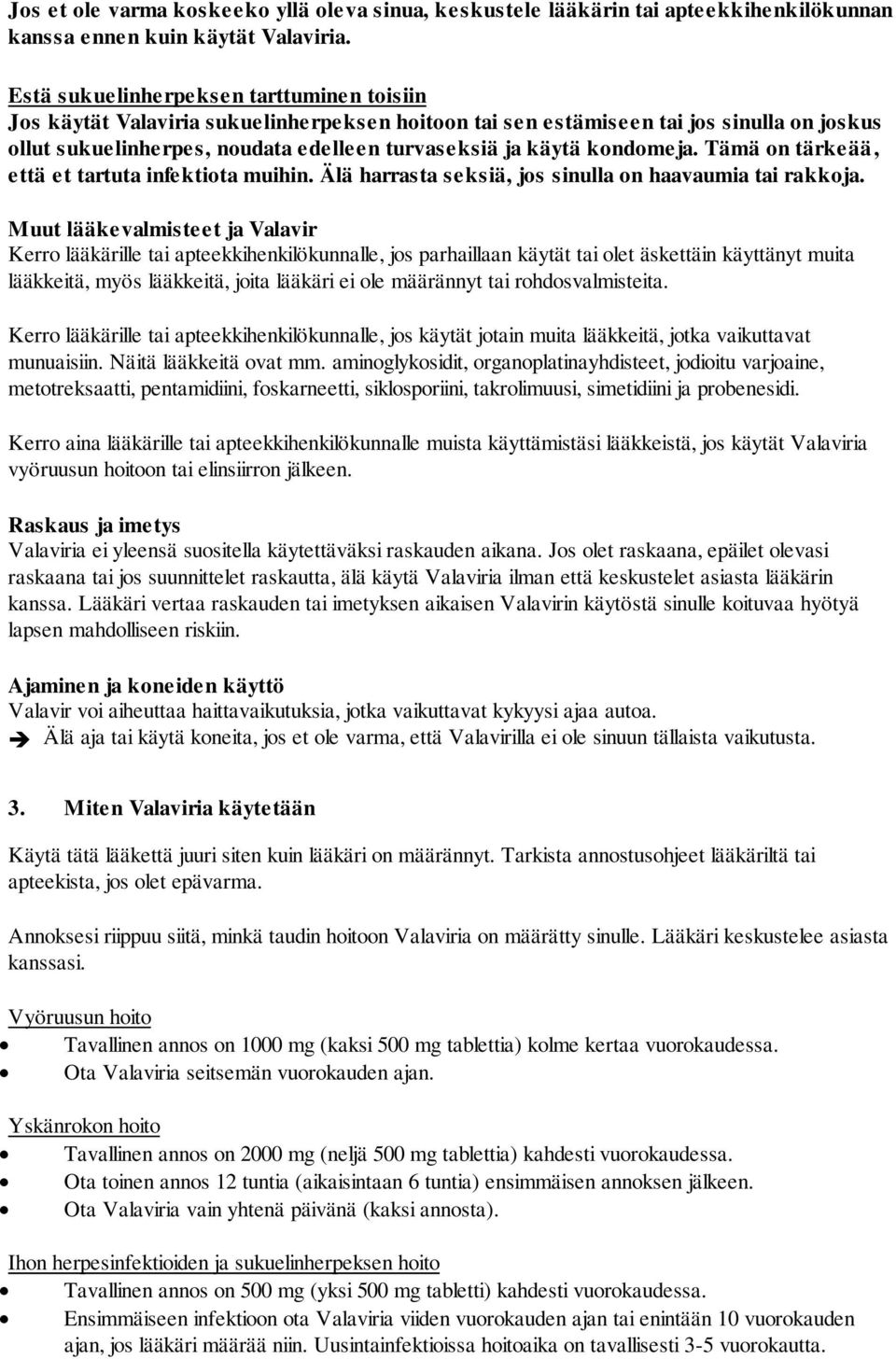 kondomeja. Tämä on tärkeää, että et tartuta infektiota muihin. Älä harrasta seksiä, jos sinulla on haavaumia tai rakkoja.