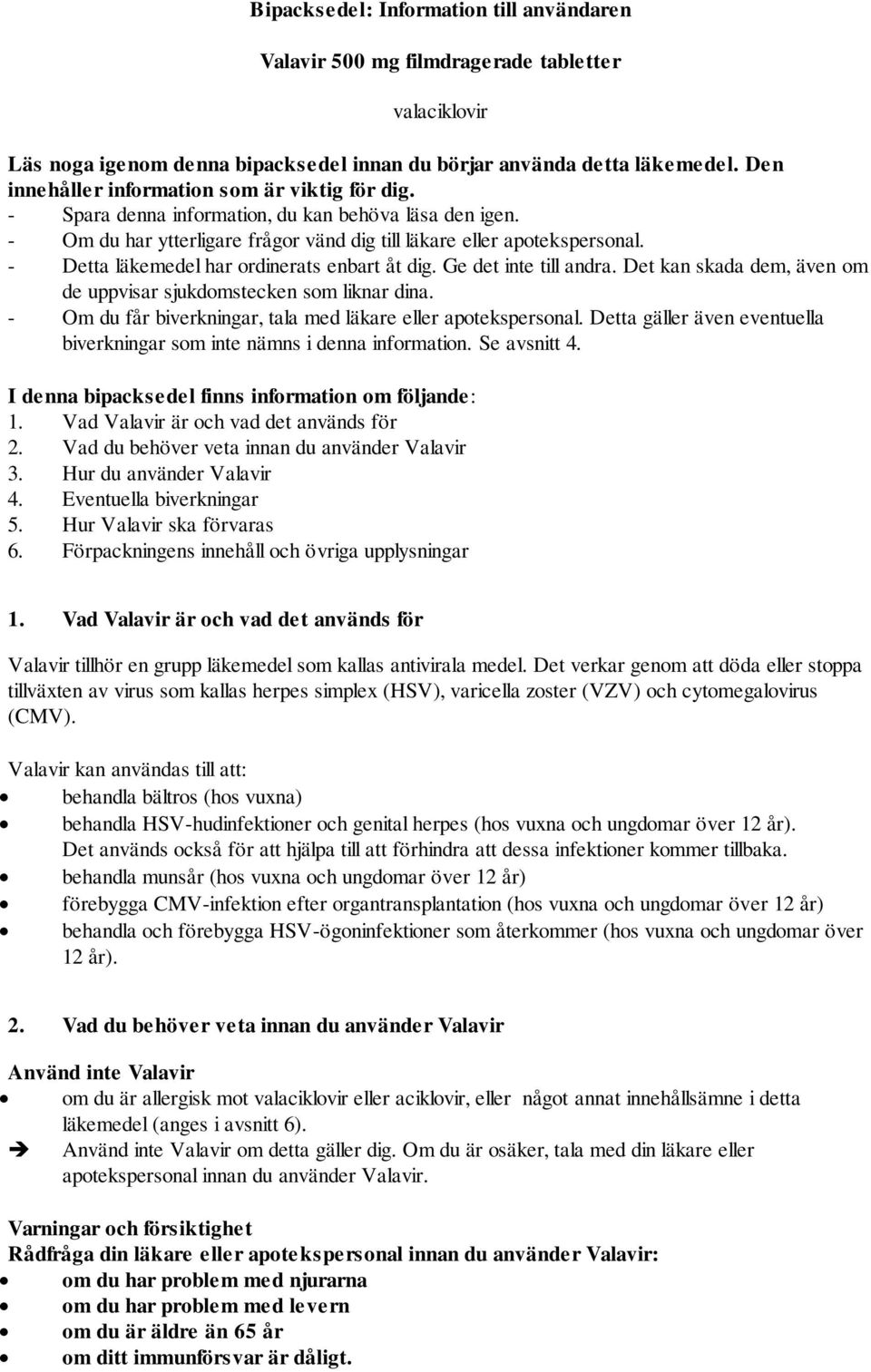 - Detta läkemedel har ordinerats enbart åt dig. Ge det inte till andra. Det kan skada dem, även om de uppvisar sjukdomstecken som liknar dina.