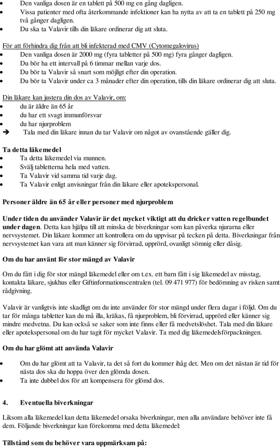 För att förhindra dig från att bli infekterad med CMV (Cytomegalovirus) Den vanliga dosen är 2000 mg (fyra tabletter på 500 mg) fyra gånger dagligen.