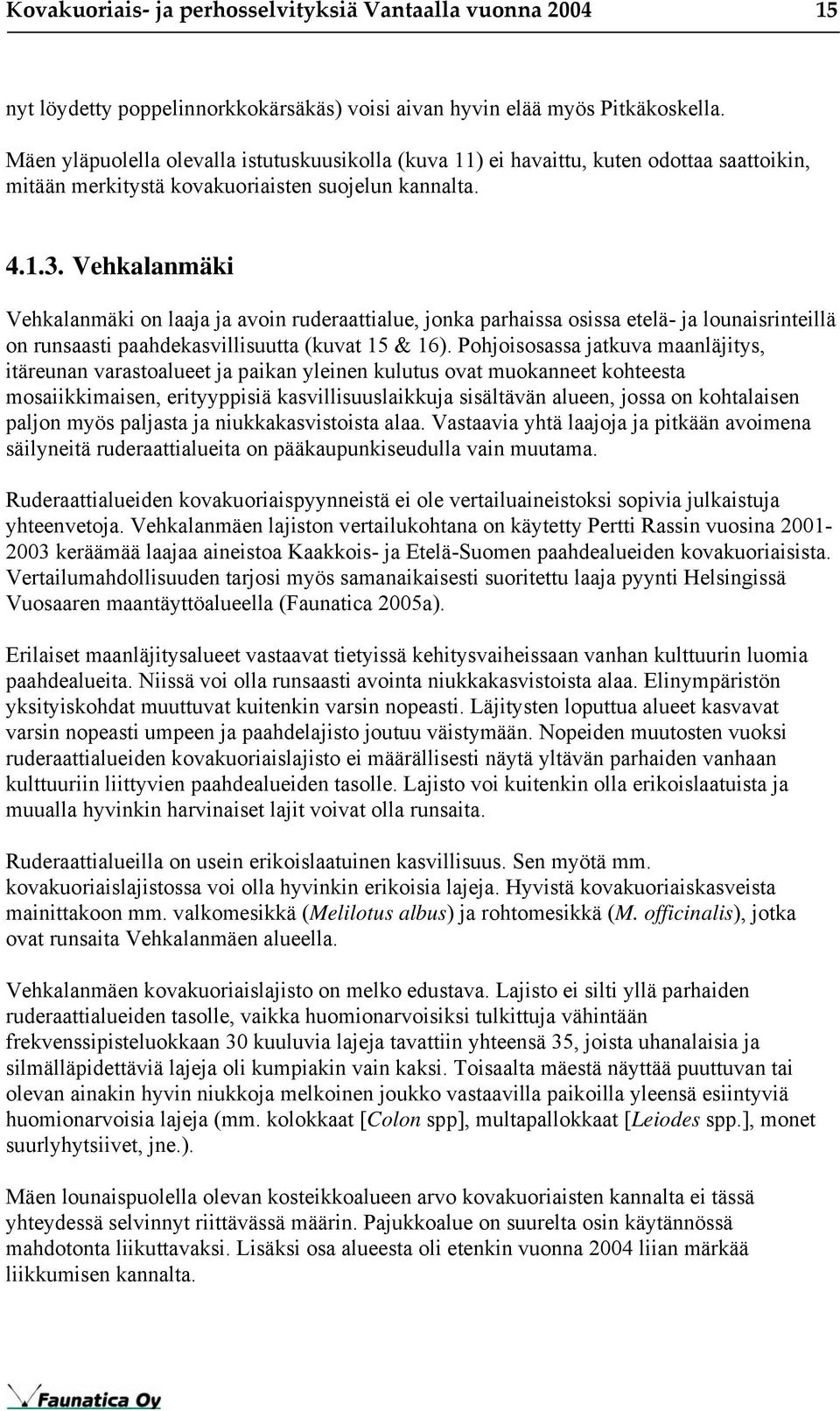 Vehkalanmäki Vehkalanmäki on laaja ja avoin ruderaattialue, jonka parhaissa osissa etelä- ja lounaisrinteillä on runsaasti paahdekasvillisuutta (kuvat 15 & 16).