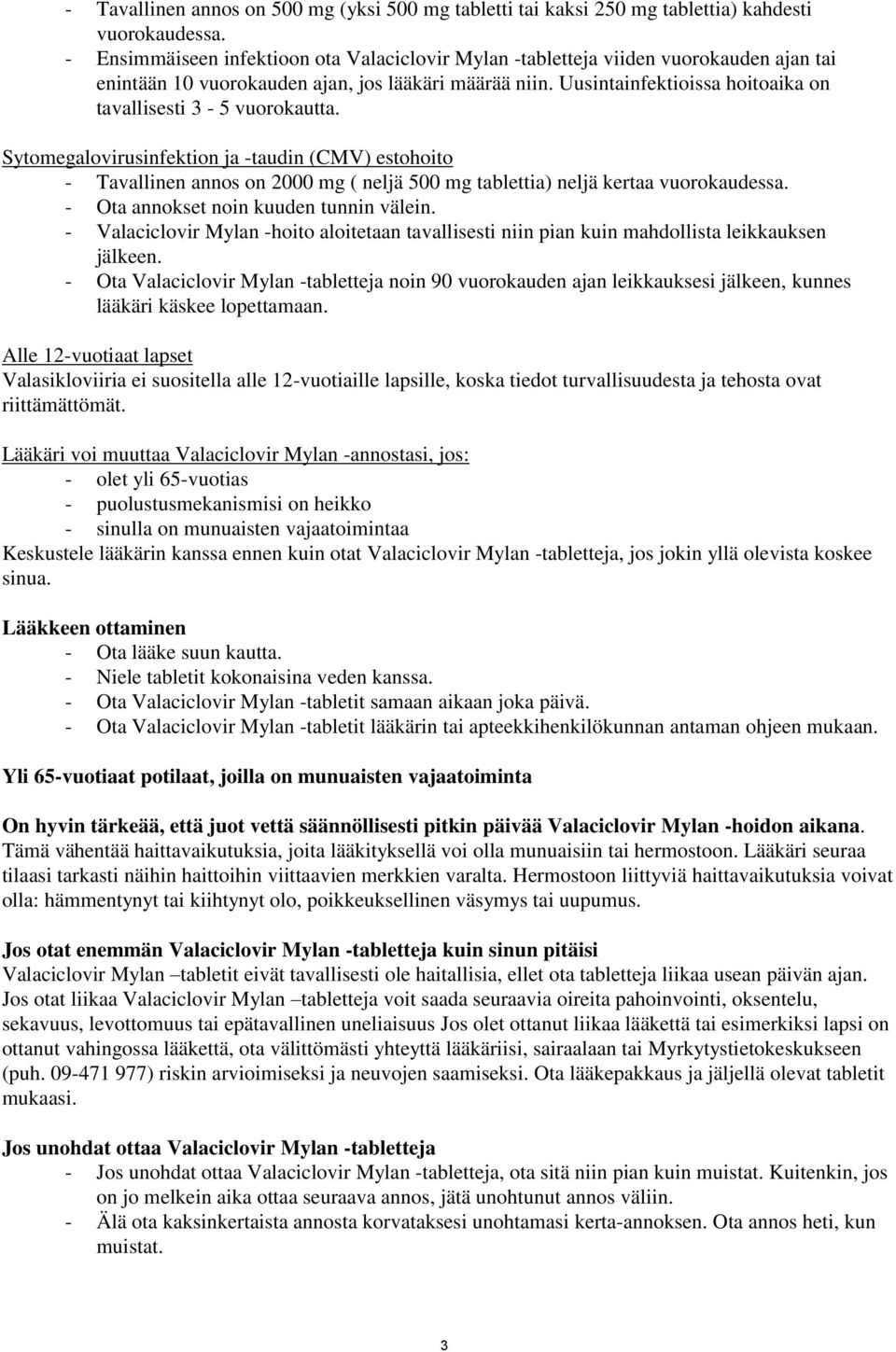 Uusintainfektioissa hoitoaika on tavallisesti 3-5 vuorokautta. Sytomegalovirusinfektion ja -taudin (CMV) estohoito - Tavallinen annos on 2000 mg ( neljä 500 mg tablettia) neljä kertaa vuorokaudessa.