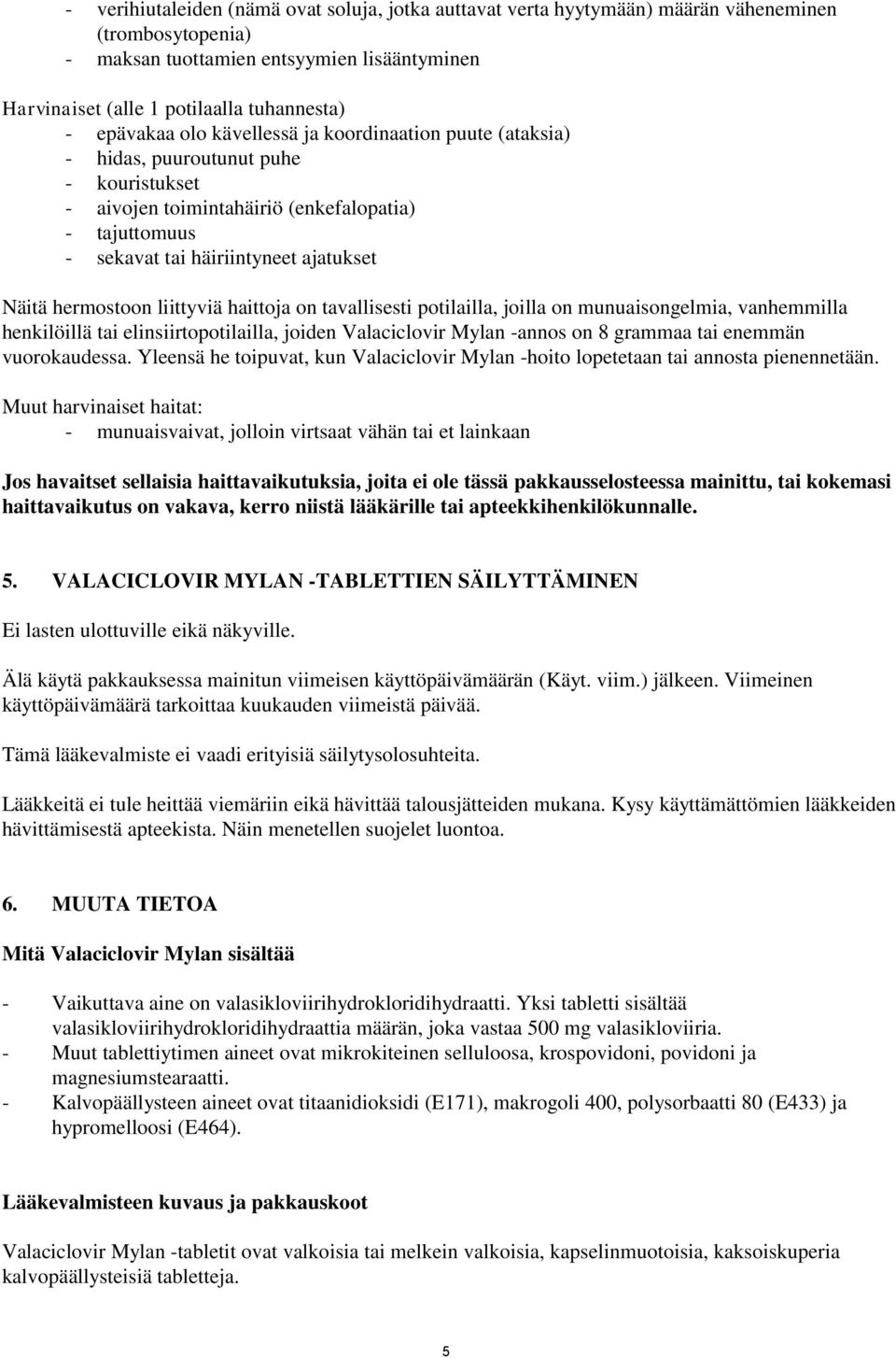 hermostoon liittyviä haittoja on tavallisesti potilailla, joilla on munuaisongelmia, vanhemmilla henkilöillä tai elinsiirtopotilailla, joiden Valaciclovir Mylan -annos on 8 grammaa tai enemmän