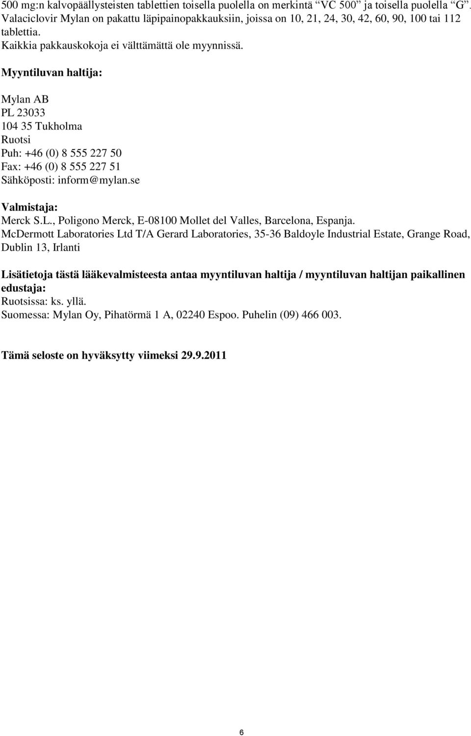 Myyntiluvan haltija: Mylan AB PL 23033 104 35 Tukholma Ruotsi Puh: +46 (0) 8 555 227 50 Fax: +46 (0) 8 555 227 51 Sähköposti: inform@mylan.se Valmistaja: Merck S.L., Poligono Merck, E-08100 Mollet del Valles, Barcelona, Espanja.