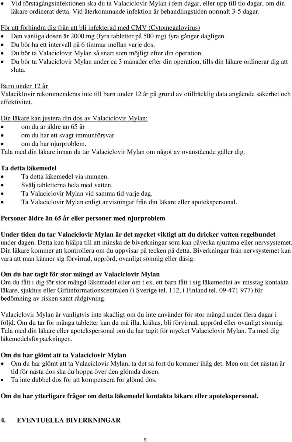 Du bör ha ett intervall på 6 timmar mellan varje dos. Du bör ta Valaciclovir Mylan så snart som möjligt efter din operation.