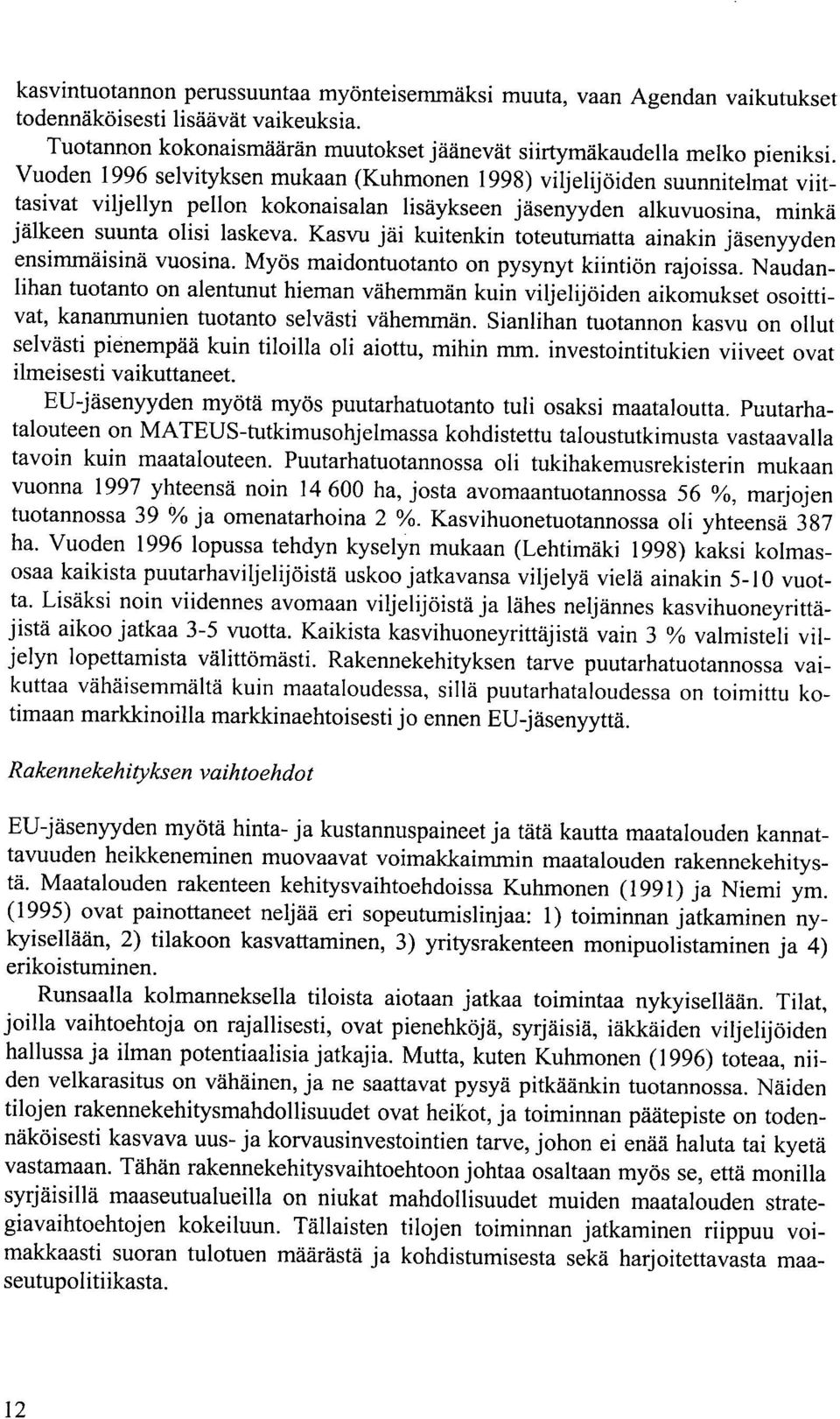 Kasvu jäi kuitenkin toteutumatta ainakin jäsenyyden ensimmäisinä vuosina. Myös maidontuotanto on pysynyt kiintiön rajoissa.