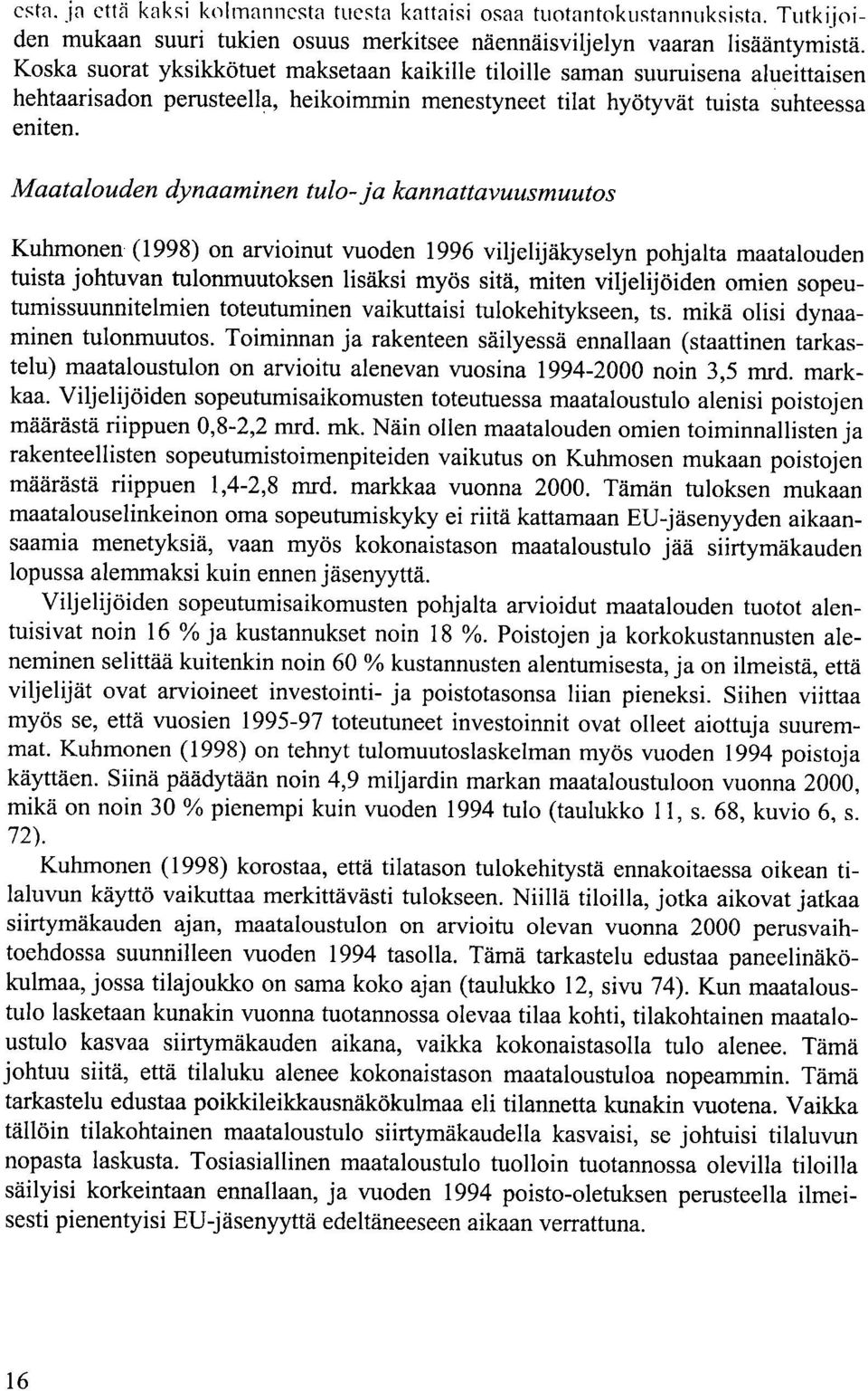 Maatalouden dynaaminen tulo-ja kannattavuusmuutos Kuhmonen (1998) on arvioinut vuoden 1996 viljelijäkyselyn pohjalta maatalouden tuista johtuvan tulonmuutoksen lisäksi myös sitä, miten viljelijöiden