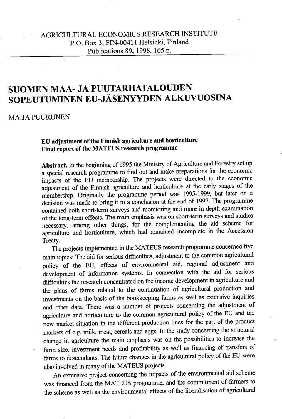 In the beginning of 1995 the Ministry of Agriculture and Forestry set up a special research programme to find out and make preparations for the economic impacts of the EU membership.