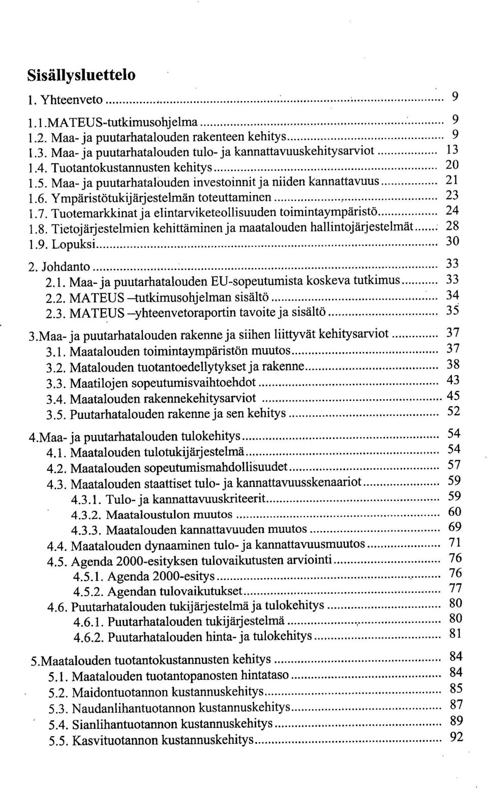 Tuotemarklcinat ja elintarviketeollisuuden toimintaympäristö 24 1.8. Tietojärjestelmien kehittäminen ja maatalouden hallintojärjestelmät 28 1.9. Lopuksi 30 Johdanto 33 2.1. Maa- ja puutarhatalouden EU-sopeutumista koskeva tutkimus 33 2.