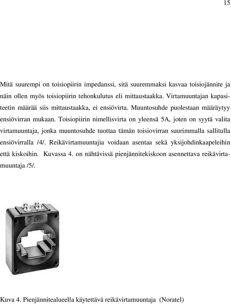 Toisiopiirin nimellisvirta on yleensä 5A, joten on syytä valita virtamuuntaja, jonka muuntosuhde tuottaa tämän toisiovirran suurimmalla sallitulla ensiövirralla /4/.