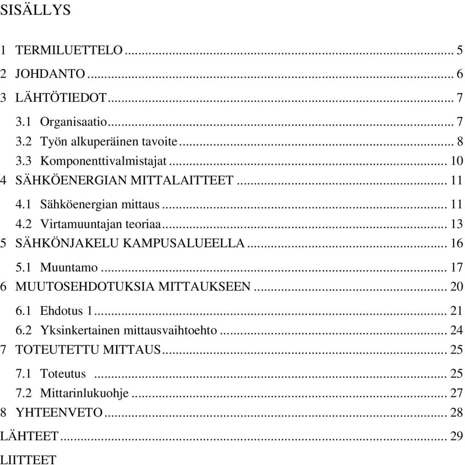 .. 13 5 SÄHKÖNJAKELU KAMPUSALUEELLA... 16 5.1 Muuntamo... 17 6 MUUTOSEHDOTUKSIA MITTAUKSEEN... 20 6.1 Ehdotus 1... 21 6.