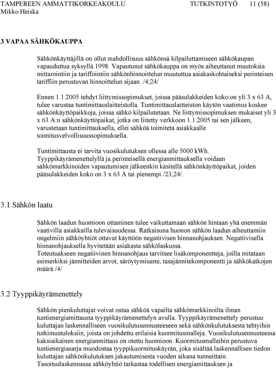 /4;24/ Ennen 1.1.2005 tehdyt liittymissopimukset, joissa pääsulakkeiden koko on yli 3 x 63 A, tulee varustaa tuntimittauslaitteistolla.