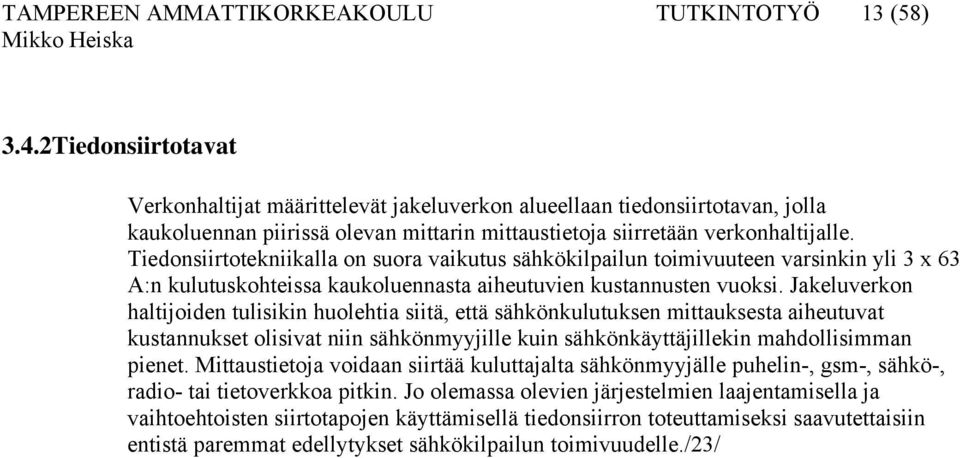 Tiedonsiirtotekniikalla on suora vaikutus sähkökilpailun toimivuuteen varsinkin yli 3 x 63 A:n kulutuskohteissa kaukoluennasta aiheutuvien kustannusten vuoksi.
