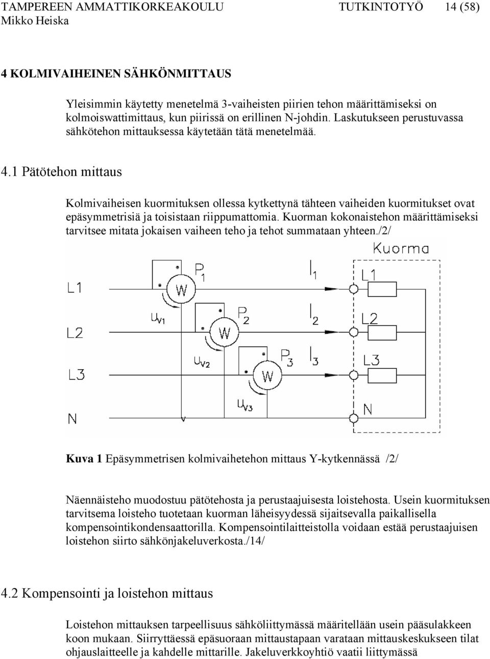 1 Pätötehon mittaus Kolmivaiheisen kuormituksen ollessa kytkettynä tähteen vaiheiden kuormitukset ovat epäsymmetrisiä ja toisistaan riippumattomia.