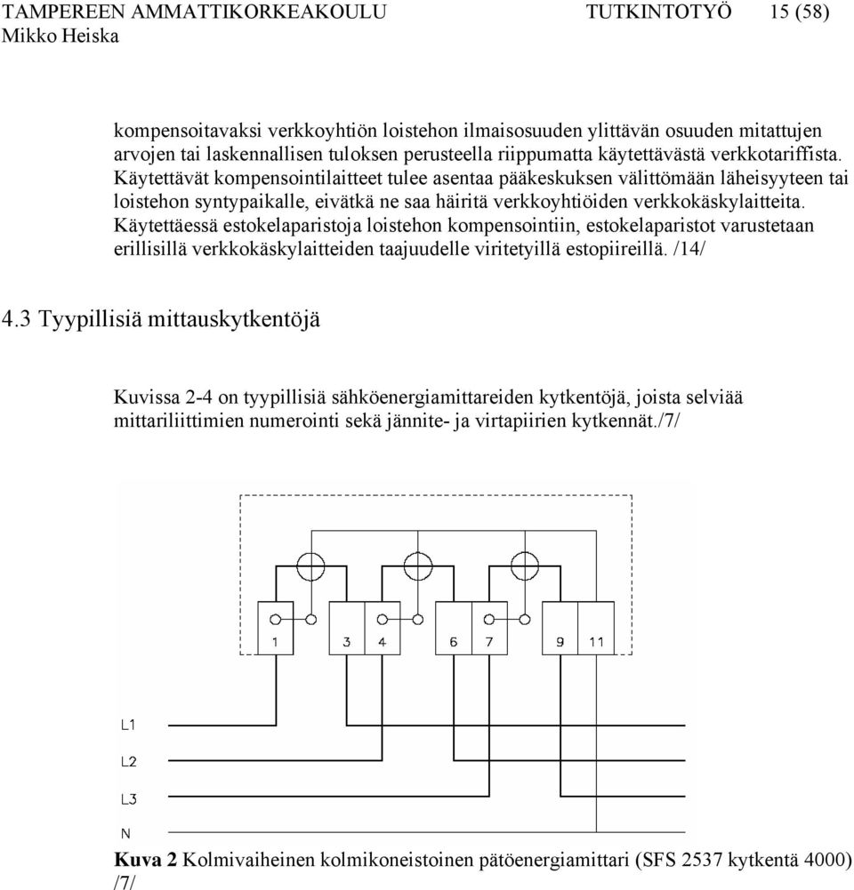 Käytettävät kompensointilaitteet tulee asentaa pääkeskuksen välittömään läheisyyteen tai loistehon syntypaikalle, eivätkä ne saa häiritä verkkoyhtiöiden verkkokäskylaitteita.
