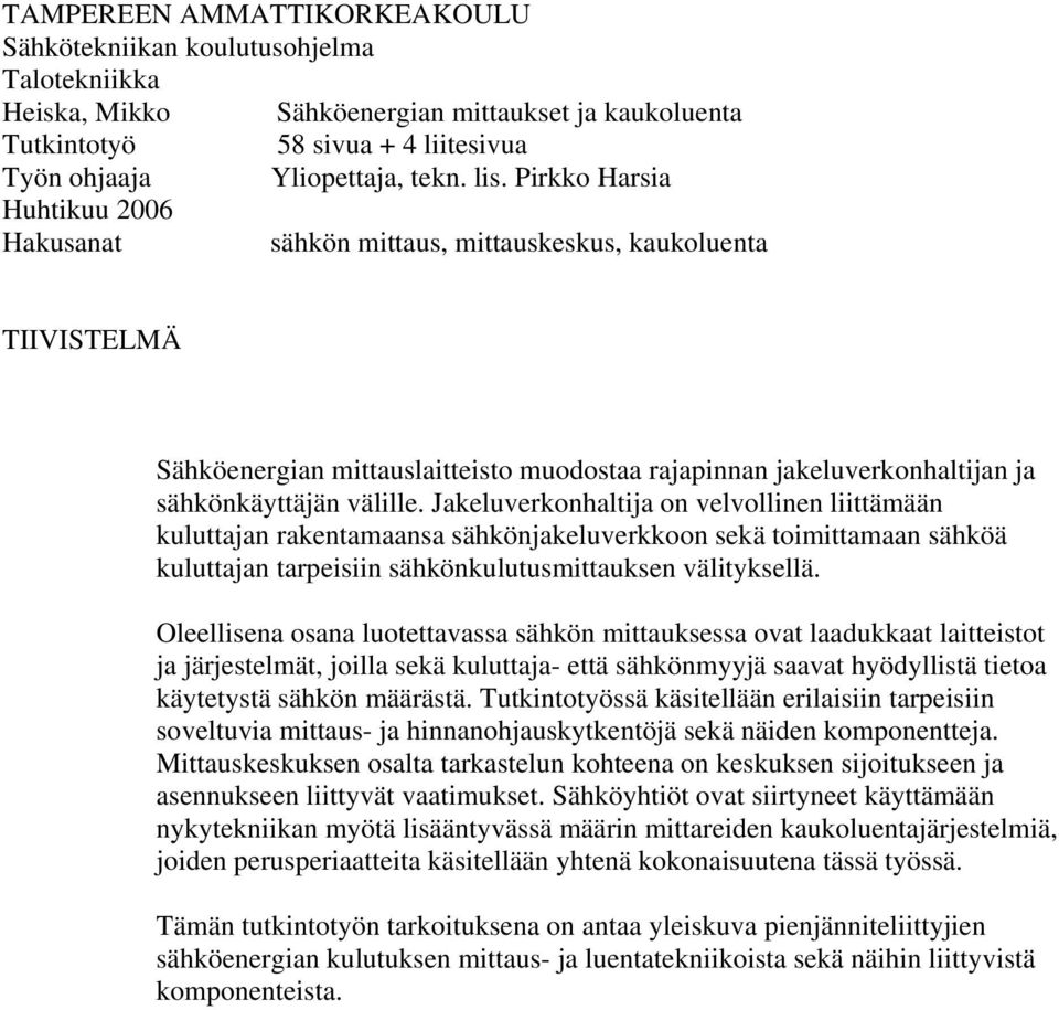 Jakeluverkonhaltija on velvollinen liittämään kuluttajan rakentamaansa sähkönjakeluverkkoon sekä toimittamaan sähköä kuluttajan tarpeisiin sähkönkulutusmittauksen välityksellä.