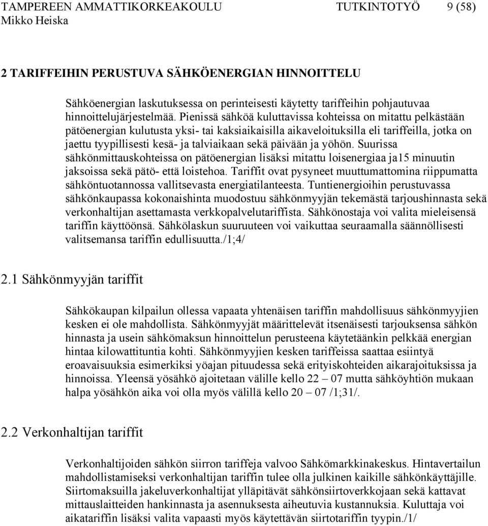 sekä päivään ja yöhön. Suurissa sähkönmittauskohteissa on pätöenergian lisäksi mitattu loisenergiaa ja15 minuutin jaksoissa sekä pätö- että loistehoa.