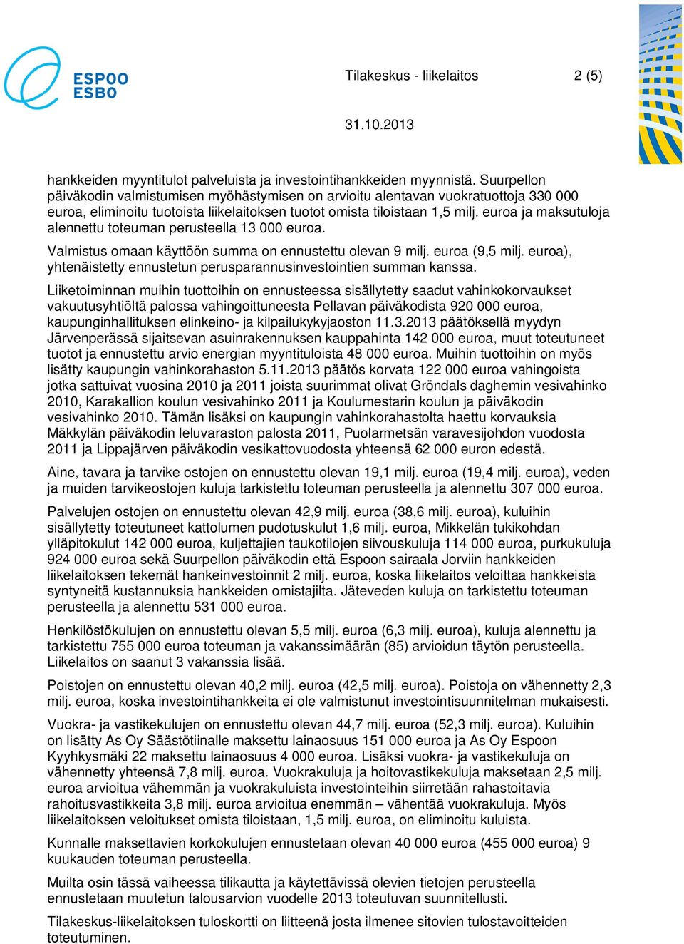 euroa ja maksutuloja alennettu toteuman perusteella 13 000 euroa. Valmistus omaan käyttöön summa on ennustettu olevan 9 milj. euroa (9,5 milj.