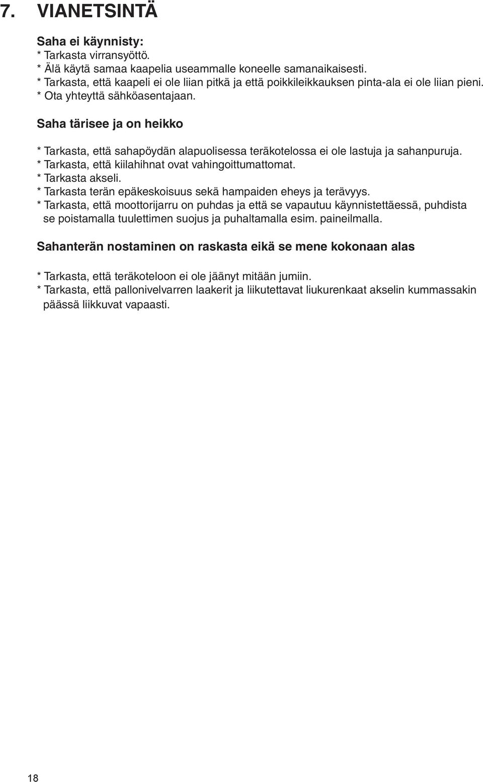 Saha tärisee ja on heikko * Tarkasta, että sahapöydän alapuolisessa teräkotelossa ei ole lastuja ja sahanpuruja. * Tarkasta, että kiilahihnat ovat vahingoittumattomat. * Tarkasta akseli.