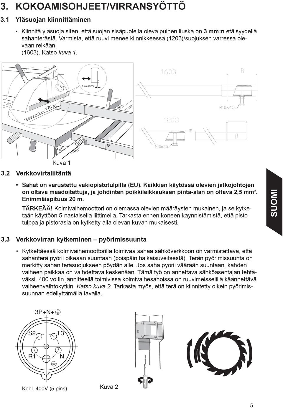 Kaikkien käytössä olevien jatkojohtojen on oltava maadoitettuja, ja johdinten poikkileikkauksen pinta-alan on oltava 2,5 mm 2. Enimmäispituus 20 m. TÄRKEÄÄ!