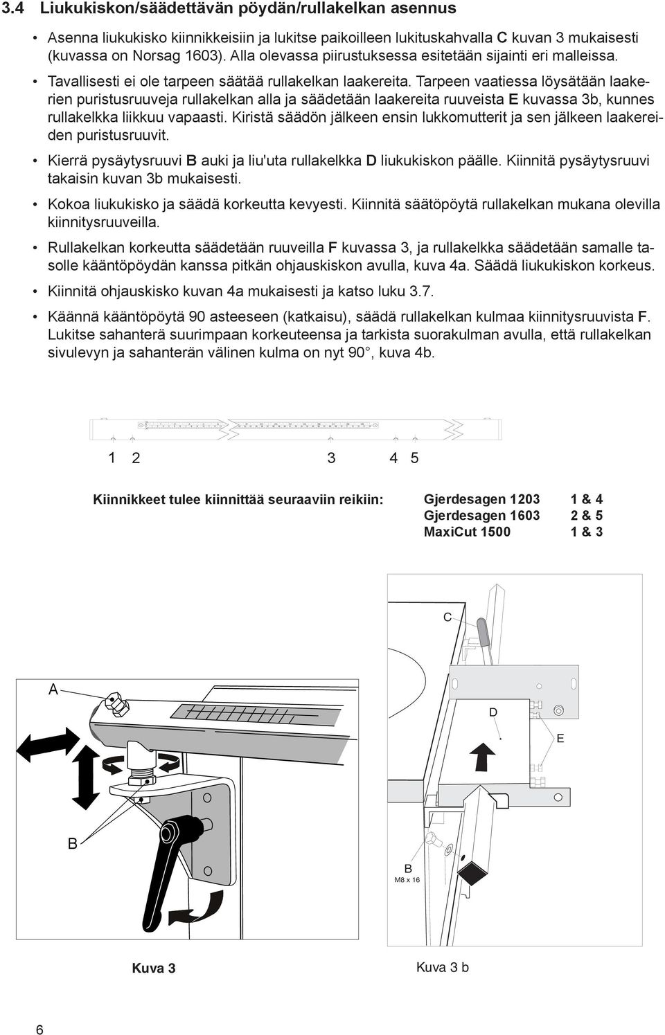 Tarpeen vaatiessa löysätään laakerien puristusruuveja rullakelkan alla ja säädetään laakereita ruuveista E kuvassa 3b, kunnes rullakelkka liikkuu vapaasti.