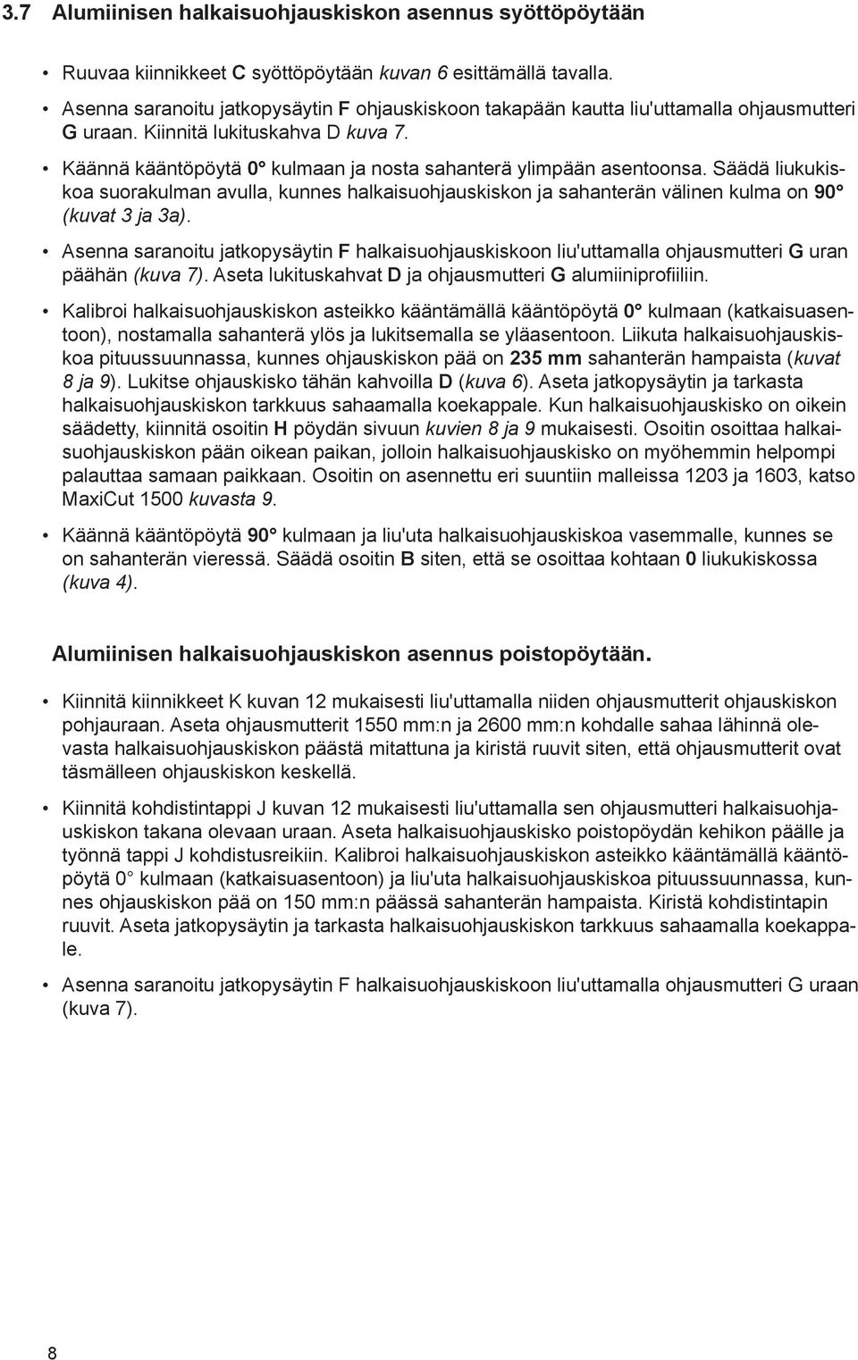 Säädä liukukiskoa suorakulman avulla, kunnes halkaisuohjauskiskon ja sahanterän välinen kulma on 90 (kuvat 3 ja 3a).