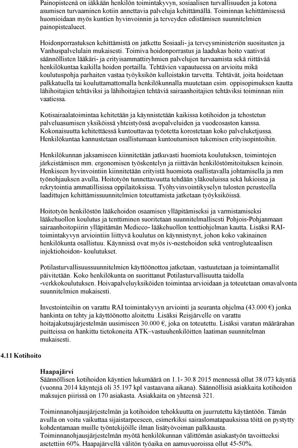 Hoidonporrastuksen kehittämistä on jatkettu Sosiaali- ja terveysministeriön suositusten ja Vanhuspalvelulain mukaisesti.