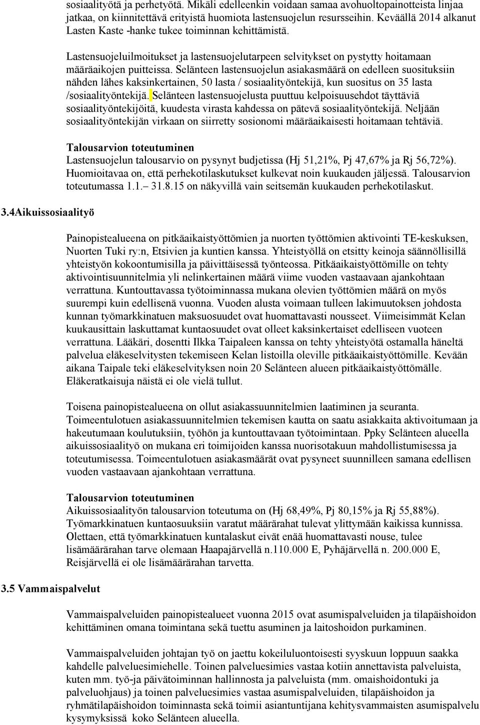 Keväällä 2014 alkanut Lasten Kaste -hanke tukee toiminnan kehittämistä. Lastensuojeluilmoitukset ja lastensuojelutarpeen selvitykset on pystytty hoitamaan määräaikojen puitteissa.