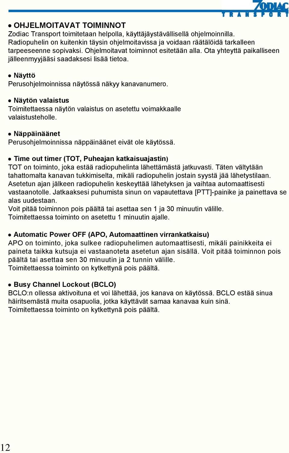 Ota yhteyttä paikalliseen jälleenmyyjääsi saadaksesi lisää tietoa. Näyttö Perusohjelmoinnissa näytössä näkyy kanavanumero.