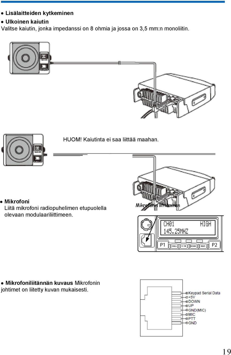 Mikrofoni Liitä mikrofoni radiopuhelimen etupuolella olevaan modulaariliittimeen.