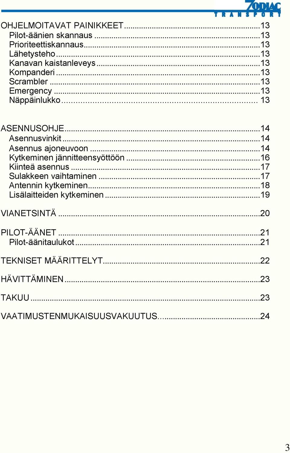 .. 14 Kytkeminen jännitteensyöttöön... 16 Kiinteä asennus... 17 Sulakkeen vaihtaminen... 17 Antennin kytkeminen.