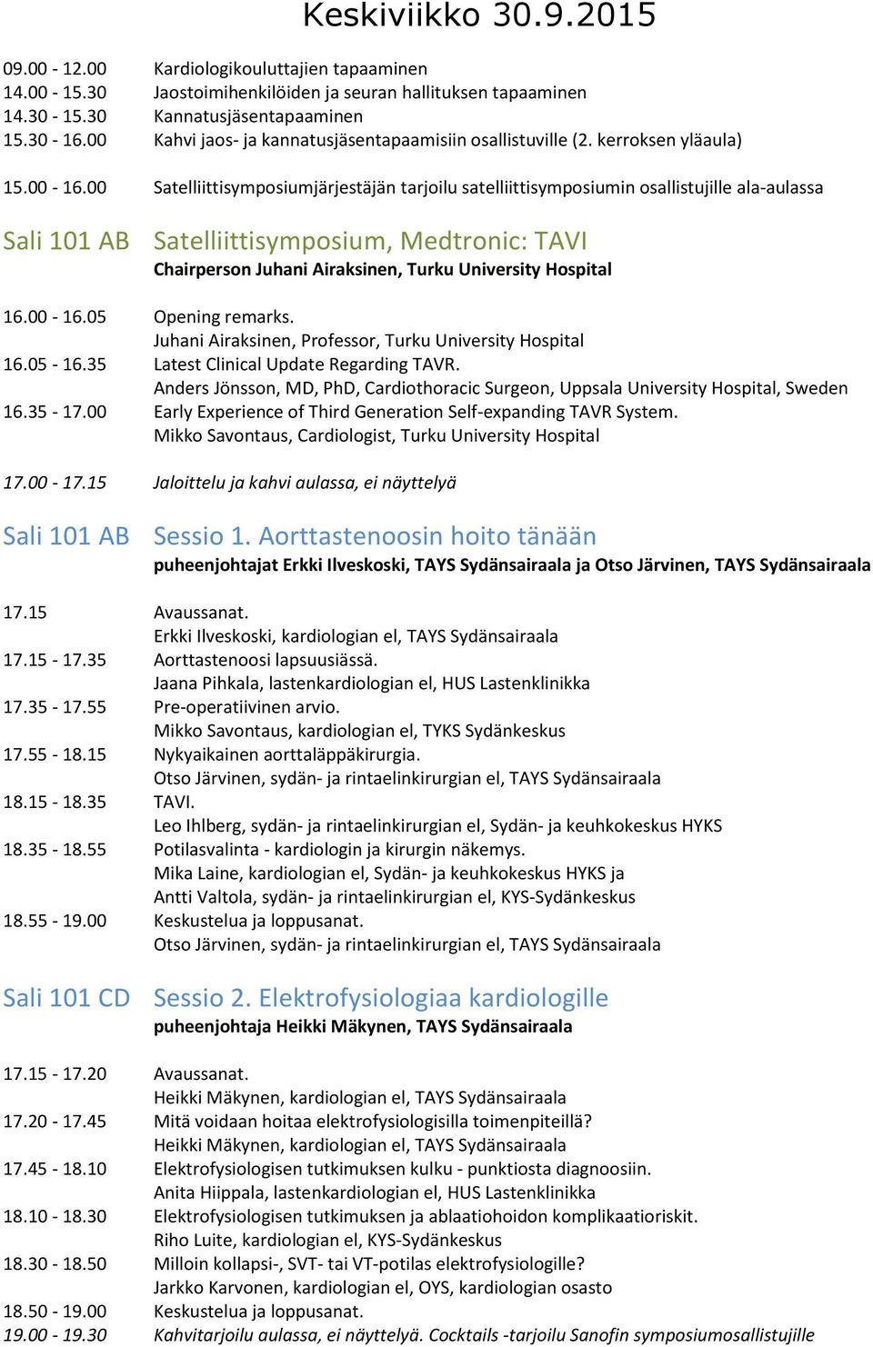 00 Satelliittisymposiumjärjestäjän tarjoilu satelliittisymposiumin osallistujille ala-aulassa Sali 101 AB Satelliittisymposium, Medtronic: TAVI Chairperson Juhani Airaksinen, Turku University