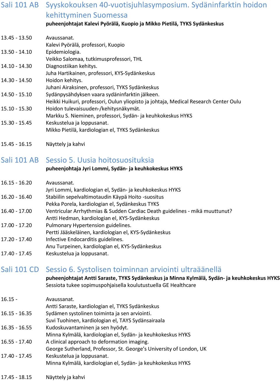 50 Hoidon kehitys. Juhani Airaksinen, professori, TYKS Sydänkeskus 14.50-15.10 Sydänpysähdyksen vaara sydäninfarktin jälkeen.