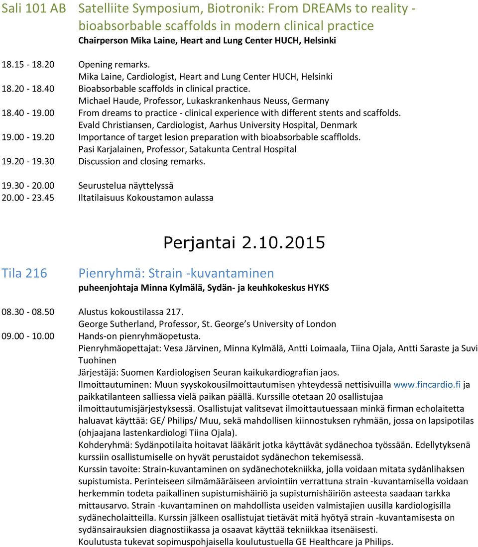 Michael Haude, Professor, Lukaskrankenhaus Neuss, Germany 18.40-19.00 From dreams to practice - clinical experience with different stents and scaffolds.