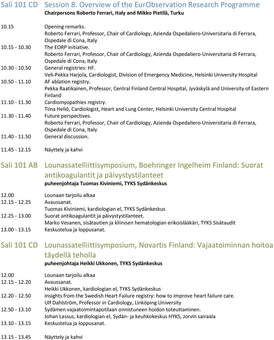 Roberto Ferrari, Professor, Chair of Cardiology, Azienda Ospedaliero-Universitaria di Ferrara, Ospedale di Cona, Italy 10.30-10.50 General registries: HF.