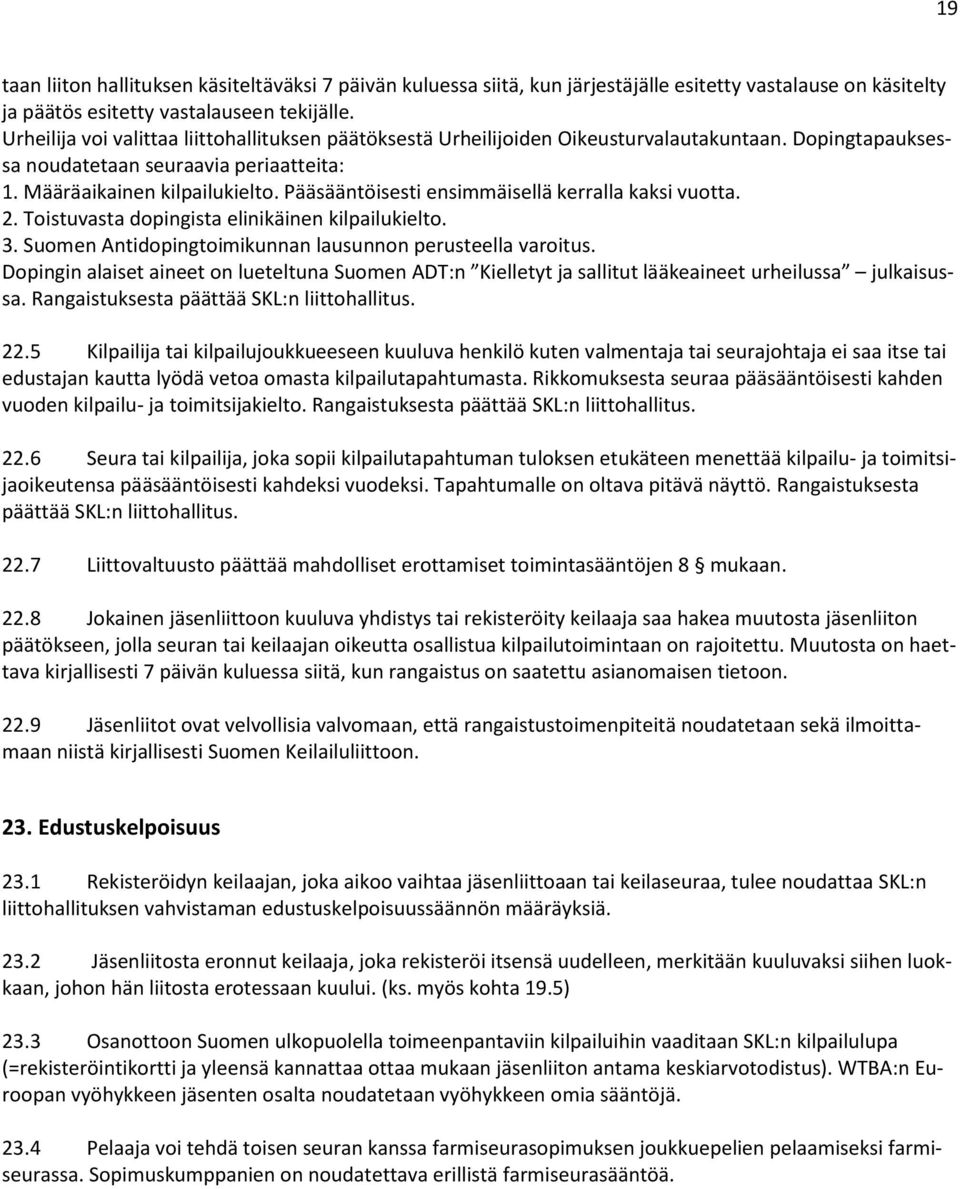 Pääsääntöisesti ensimmäisellä kerralla kaksi vuotta. 2. Toistuvasta dopingista elinikäinen kilpailukielto. 3. Suomen Antidopingtoimikunnan lausunnon perusteella varoitus.