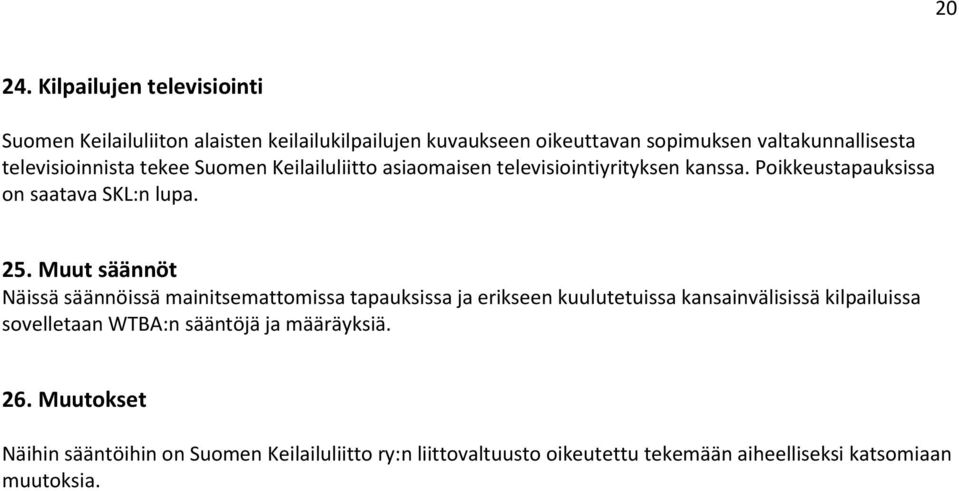 televisioinnista tekee Suomen Keilailuliitto asiaomaisen televisiointiyrityksen kanssa. Poikkeustapauksissa on saatava SKL:n lupa. 25.
