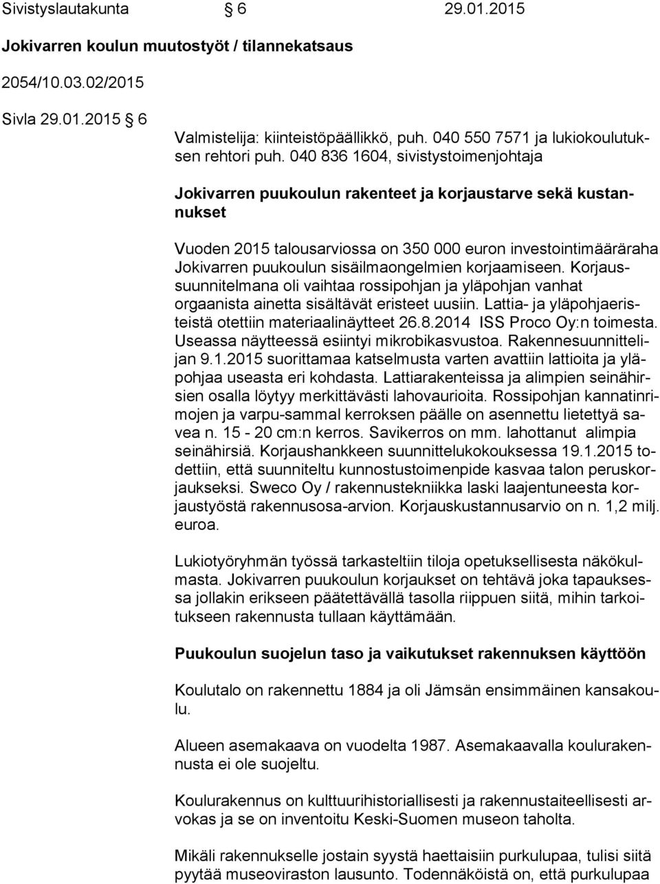 040 836 1604, sivistystoimenjohtaja Jokivarren puukoulun rakenteet ja korjaustarve sekä kus tannuk set Vuoden 2015 talousarviossa on 350 000 euron investointimääräraha Jo ki var ren puukoulun