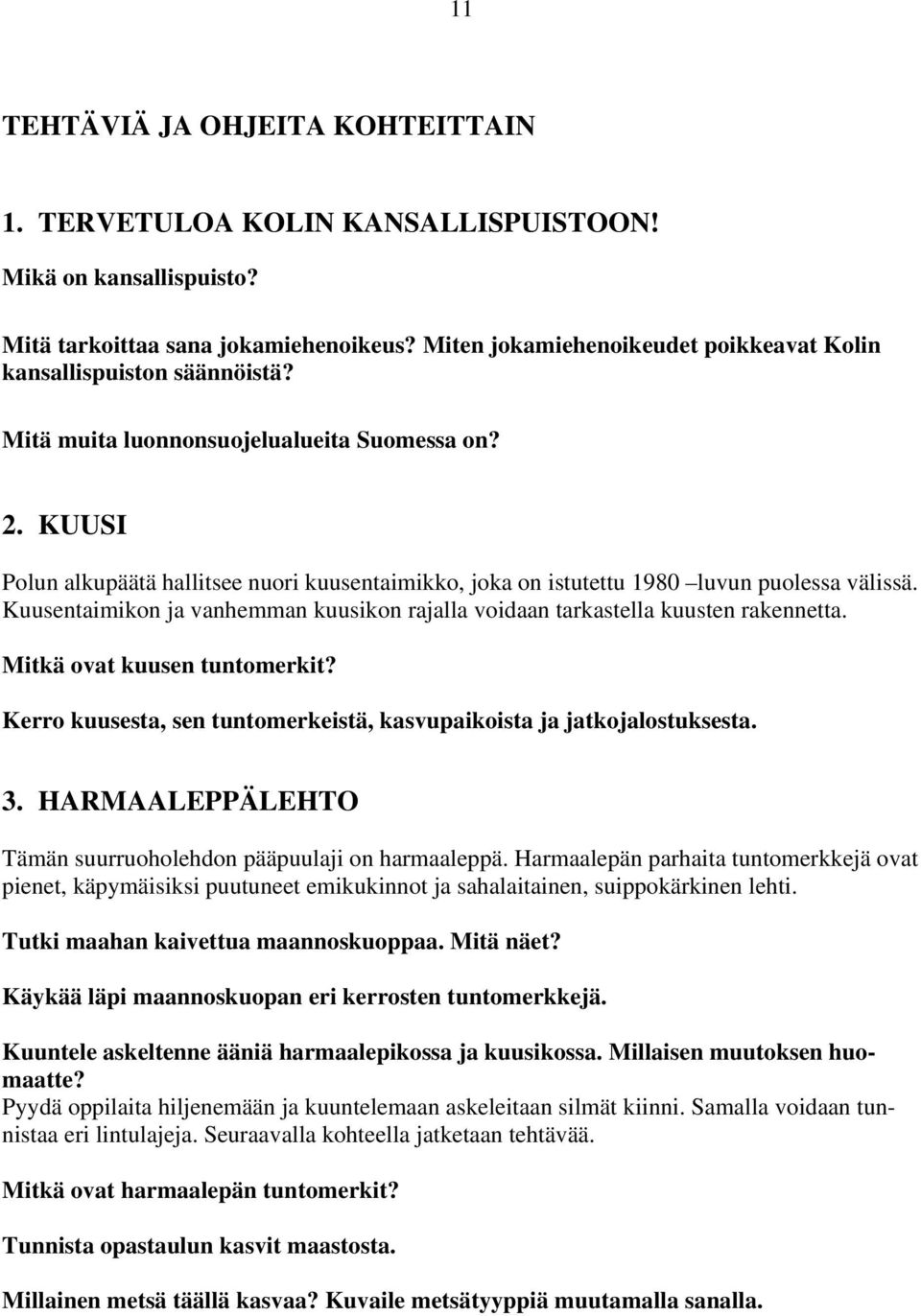 KUUSI Polun alkupäätä hallitsee nuori kuusentaimikko, joka on istutettu 1980 luvun puolessa välissä. Kuusentaimikon ja vanhemman kuusikon rajalla voidaan tarkastella kuusten rakennetta.