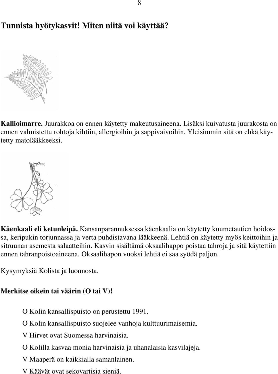 Kansanparannuksessa käenkaalia on käytetty kuumetautien hoidossa, keripukin torjunnassa ja verta puhdistavana lääkkeenä. Lehtiä on käytetty myös keittoihin ja sitruunan asemesta salaatteihin.