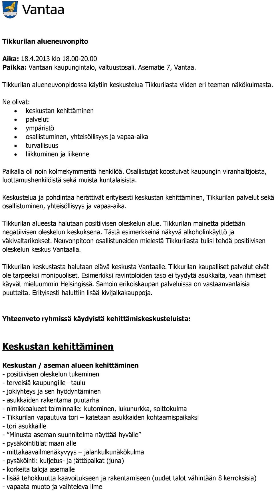 Ne olivat: keskustan kehittäminen palvelut ympäristö osallistuminen, yhteisöllisyys ja vapaa-aika turvallisuus liikkuminen ja liikenne Paikalla oli noin kolmekymmentä henkilöä.