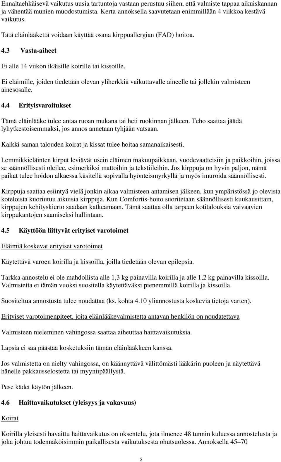 Ei eläimille, joiden tiedetään olevan yliherkkiä vaikuttavalle aineelle tai jollekin valmisteen ainesosalle. 4.4 Erityisvaroitukset Tämä eläinlääke tulee antaa ruoan mukana tai heti ruokinnan jälkeen.