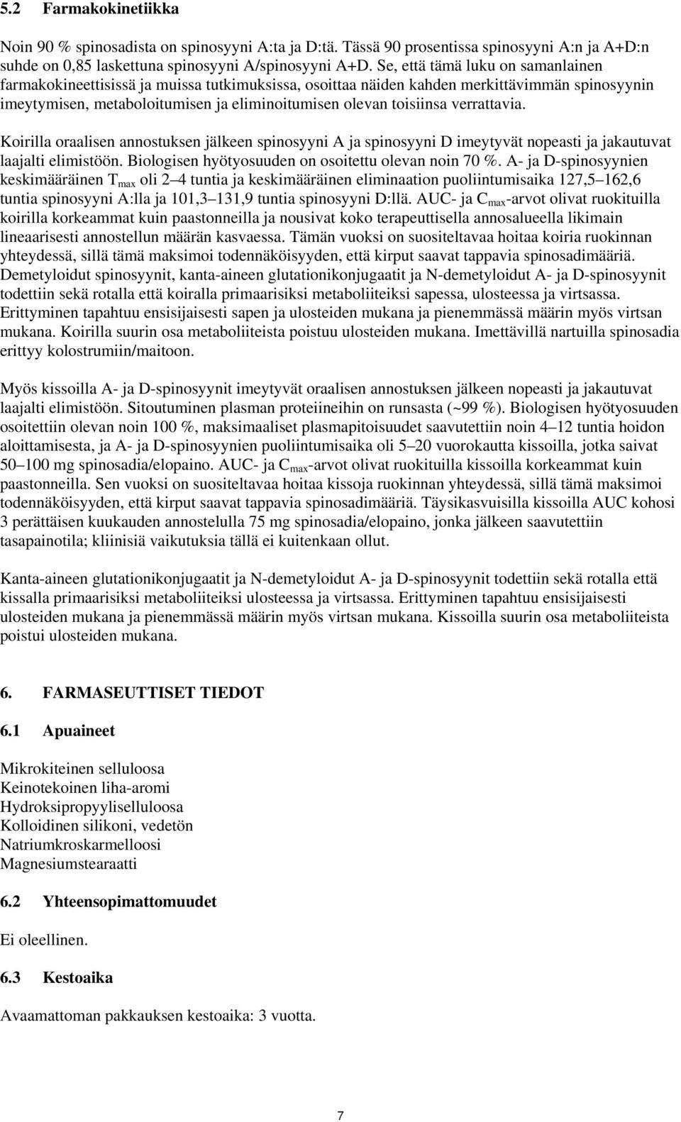 verrattavia. Koirilla oraalisen annostuksen jälkeen spinosyyni A ja spinosyyni D imeytyvät nopeasti ja jakautuvat laajalti elimistöön. Biologisen hyötyosuuden on osoitettu olevan noin 70 %.