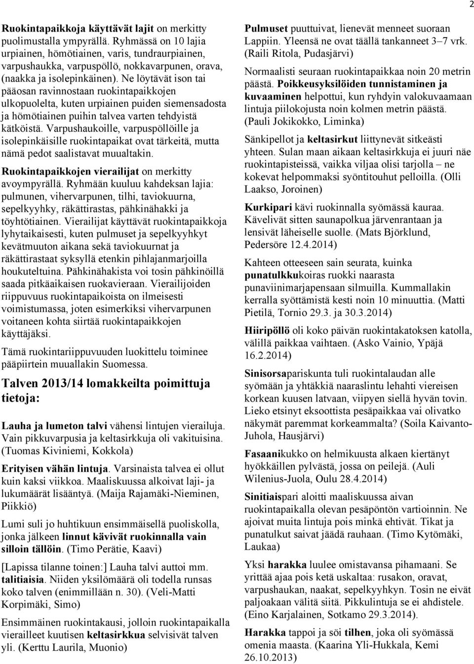 Ne löytävät ison tai pääosan ravinnostaan ruokintapaikkojen ulkopuolelta, kuten urpiainen puiden siemensadosta ja hömötiainen puihin talvea varten tehdyistä kätköistä.