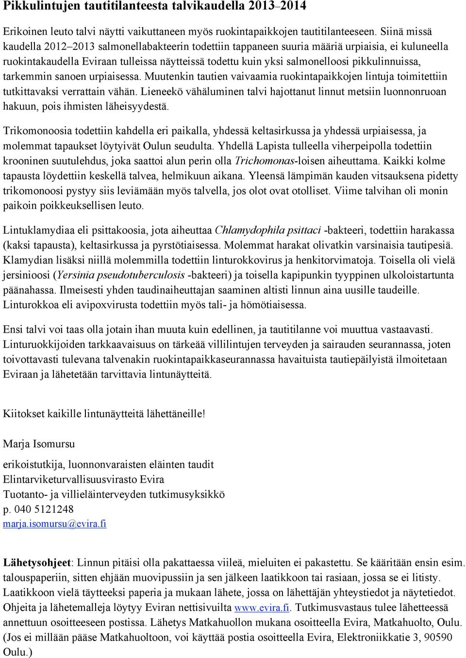 pikkulinnuissa, tarkemmin sanoen urpiaisessa. Muutenkin tautien vaivaamia ruokintapaikkojen lintuja toimitettiin tutkittavaksi verrattain vähän.