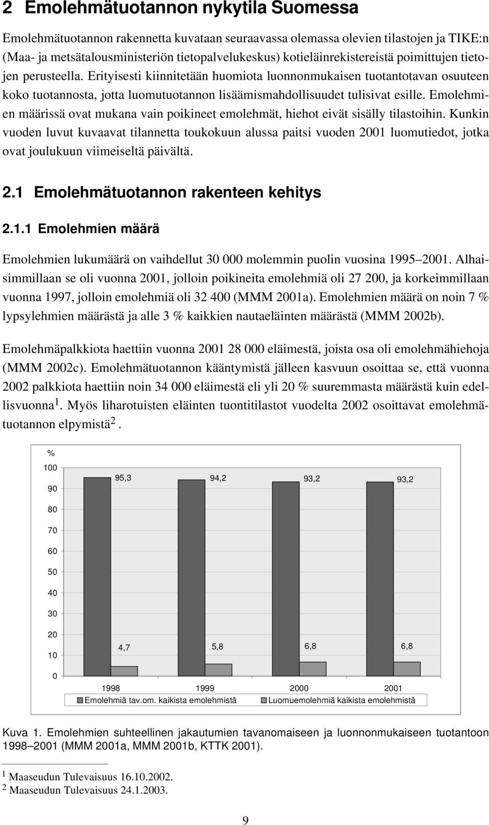 Erityisesti kiinnitetään huomiota luonnonmukaisen tuotantotavan osuuteen koko tuotannosta, jotta luomutuotannon lisäämismahdollisuudet tulisivat esille.