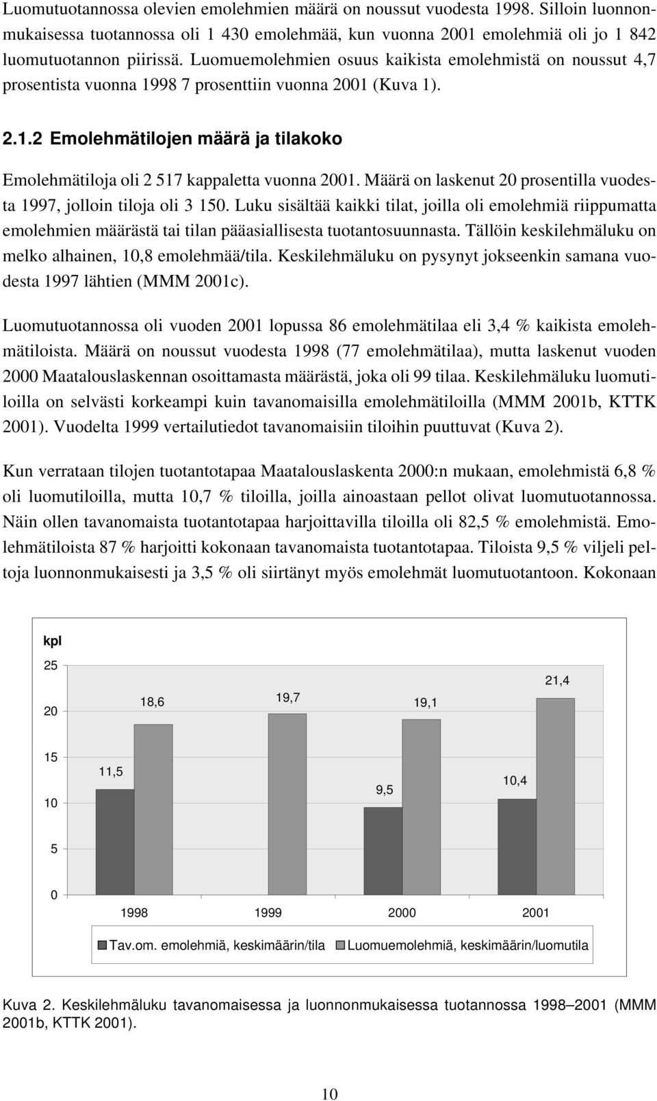 Määrä on laskenut 20 prosentilla vuodesta 1997, jolloin tiloja oli 3 150. Luku sisältää kaikki tilat, joilla oli emolehmiä riippumatta emolehmien määrästä tai tilan pääasiallisesta tuotantosuunnasta.