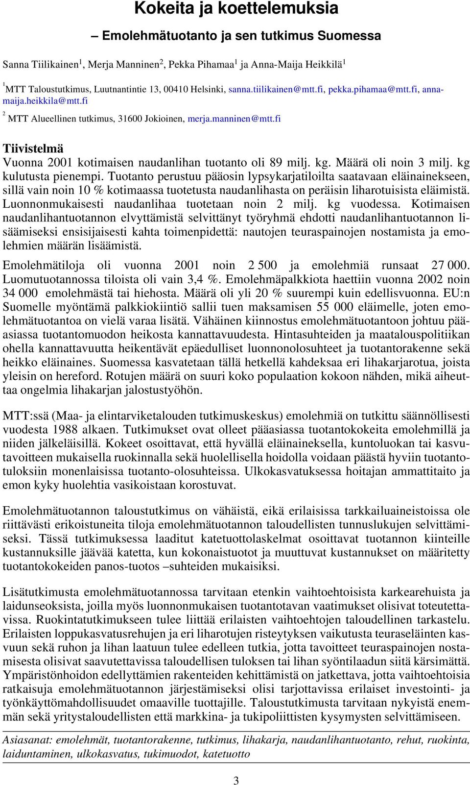 fi Tiivistelmä Vuonna 2001 kotimaisen naudanlihan tuotanto oli 89 milj. kg. Määrä oli noin 3 milj. kg kulutusta pienempi.