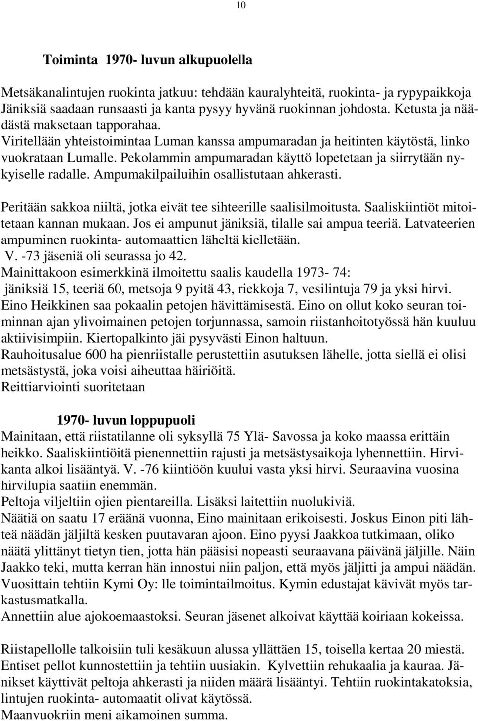 Pekolammin ampumaradan käyttö lopetetaan ja siirrytään nykyiselle radalle. Ampumakilpailuihin osallistutaan ahkerasti. Peritään sakkoa niiltä, jotka eivät tee sihteerille saalisilmoitusta.